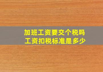 加班工资要交个税吗 工资扣税标准是多少